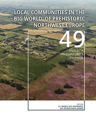 C C Bakels, Q P J Bourgeois, David Fontijn, Richard Jansen - Local Communities in the Big World of Prehistoric Northwest Europe, Häftad