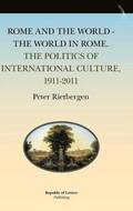 Rome and the World - The World in Rome. the Politics of International Culture, 1911-2011