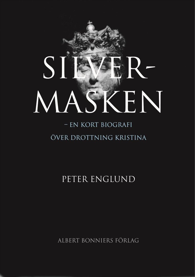 Peter Englund - Silvermasken : en kort biografi över drottning Kristina, Inbunden