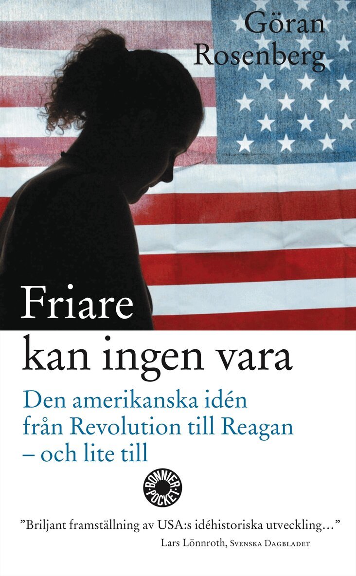 Göran Rosenberg - Friare kan ingen vara : den amerikanska idén från revolution till Reagan - och lite till, Pocket