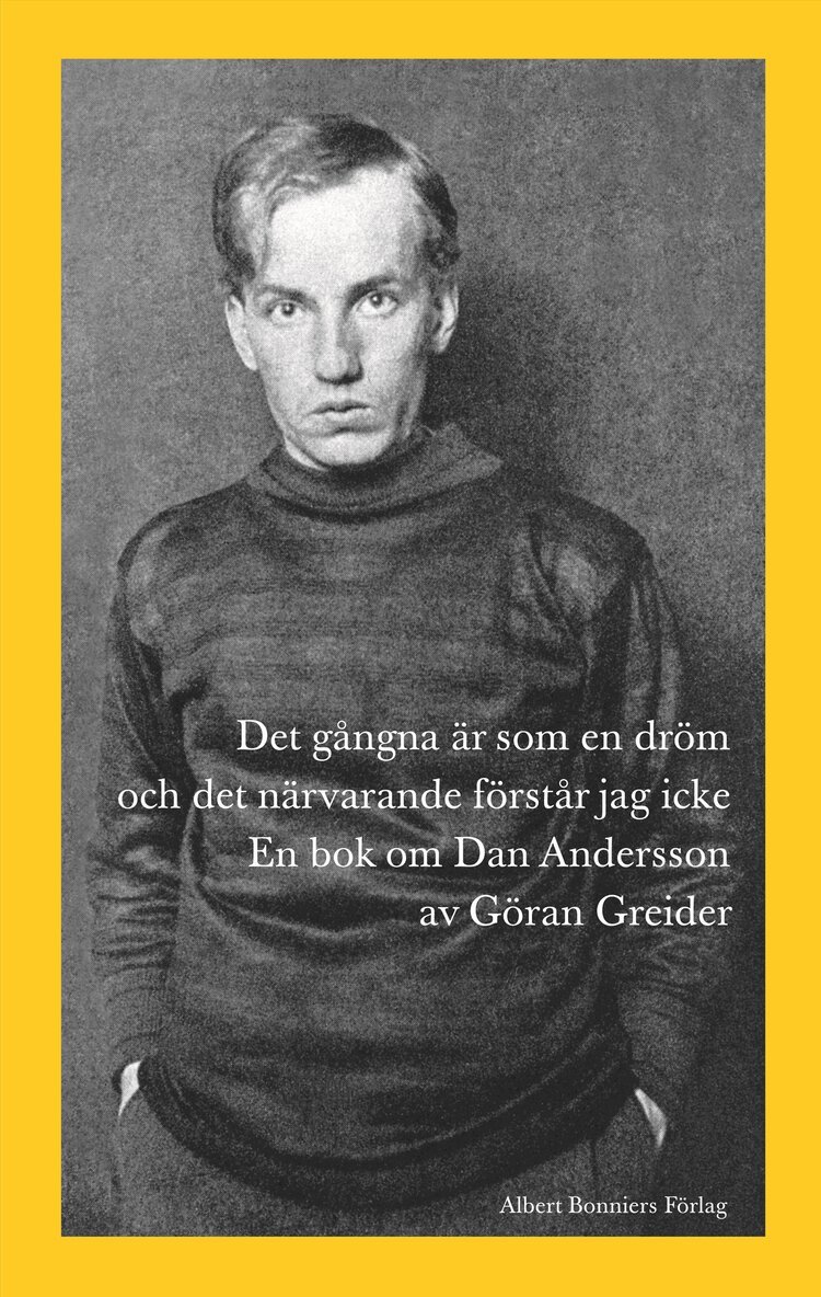 Göran Greider - Det gångna är som en dröm och det närvarande förstår jag icke : en bok om Dan Andersson, Inbunden