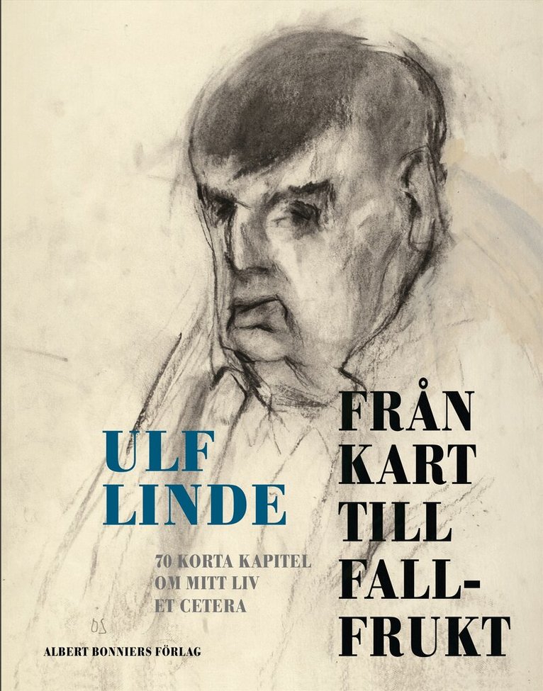 Ulf Linde - Från kart till fallfrukt : 70 korta kapitel om mitt liv et cetera, Inbunden