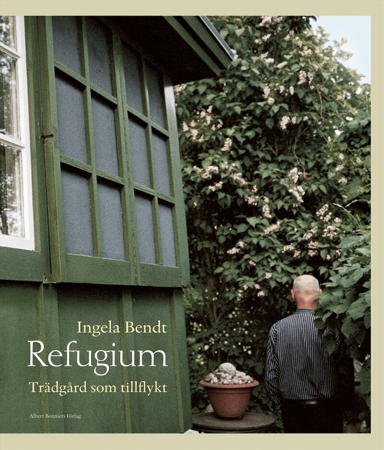Ingela Bendt - Refugium : trädgård som tillflykt, Inbunden