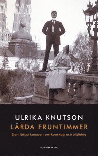 Ulrika Knutson - Lärda fruntimmer: Den långa kampen om kunskap och bildning, Inbunden