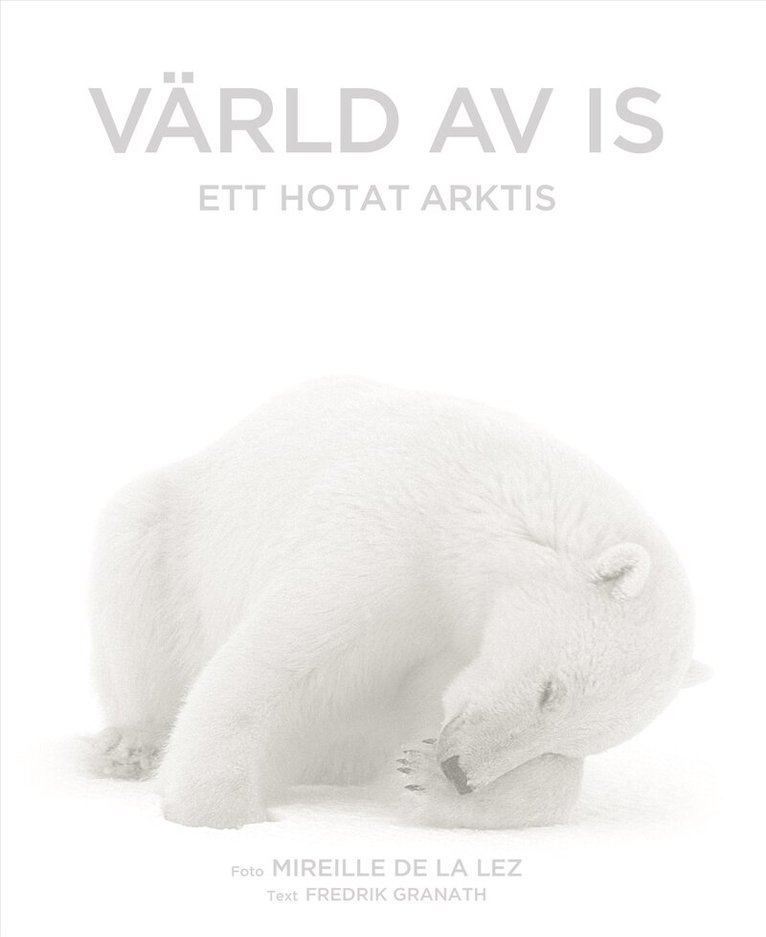 Mireille de la Lez, Fredrik Granath - Värld av is : ett hotat Arktis, Inbunden