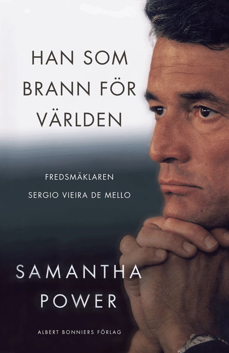 Samantha Power - Han som brann för världen : fredsmäklaren Sergio Vieira de Mello, Inbunden