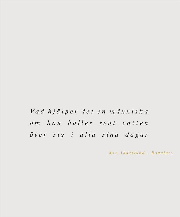 Ann Jäderlund - Vad hjälper det en människa om hon häller rent vatten över sig i alla sina dagar, Häftad