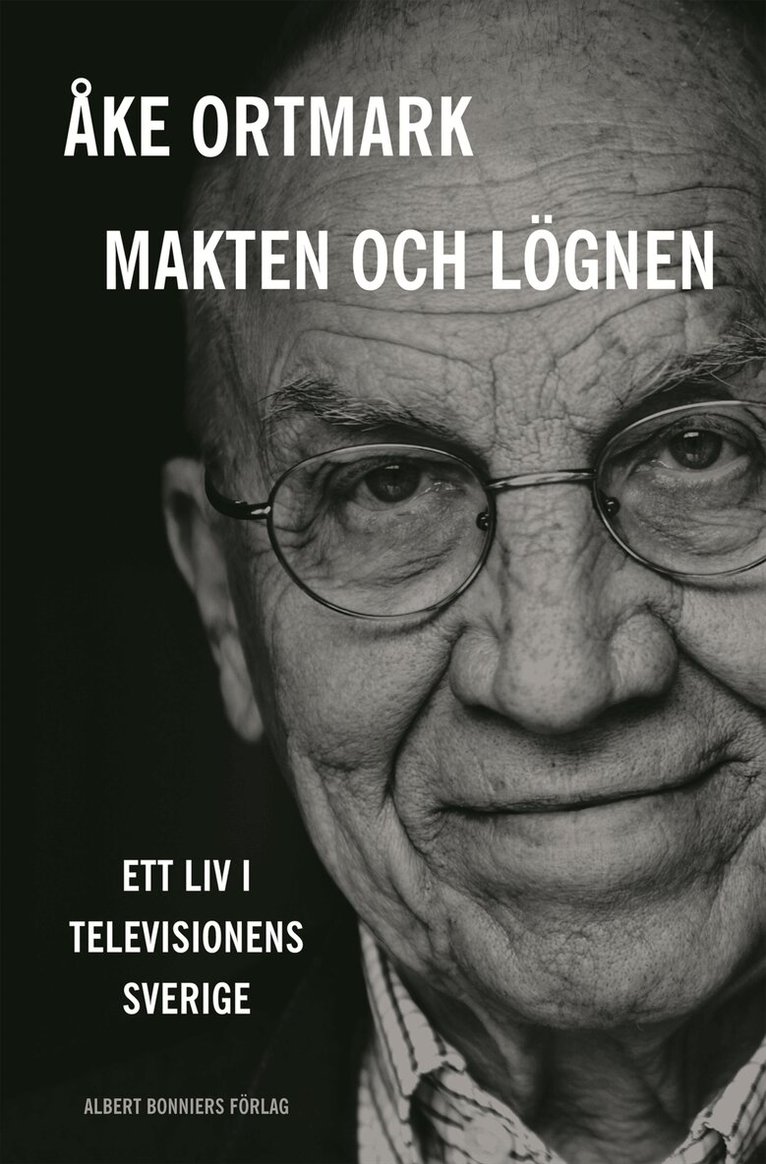 Åke Ortmark - Makten och lögnen : ett liv i televisionens Sverige, Inbunden