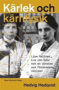 Kärlek och kärnfysik : Lise Meitner, Eva von Bahr och en vänskap som förändrade världen