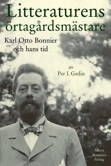 Per I. Gedin - Litteraturens örtagårdsmästare : Karl Otto Bonnier och hans tid, E-bok