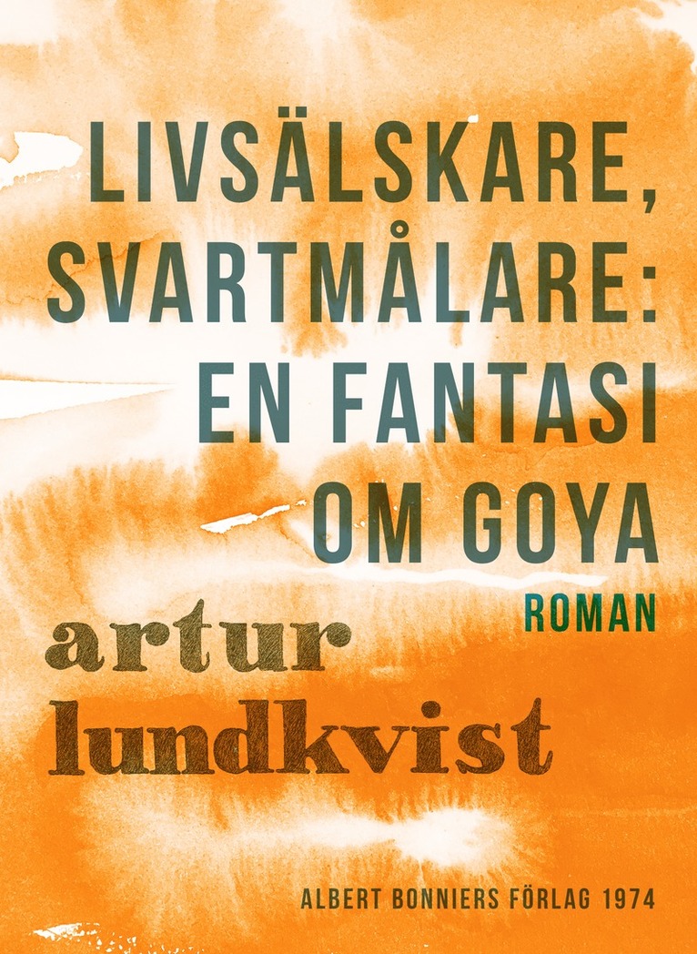 Artur Lundkvist - Livsälskare, svartmålare: en fantasi om Goya, E-bok