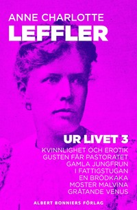 e-Bok Ur livet 3. Kvinnlighet och erotik ; Gusten får pastoratet ; Gamla jungfrun ; I fattigstugan ; En brödkaka ; Moster Malvina ; Gråtande Venus <br />                        E bok