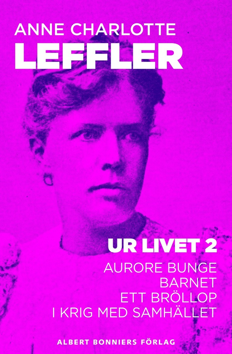 Anne Charlotte Leffler - Ur livet 2. Aurore Bunge ; Barnet ; Ett bröllop ; I krig med samhället, E-bok