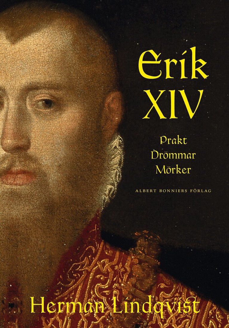 Herman Lindqvist - Erik XIV : prakt drömmar mörker, Inbunden