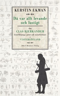 e-Bok Då var allt levande och lustigt  om Clas Bjerkander  Linnélärjunge, präst och naturforskare i Västergötland