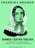 Hemmen i den nya vrlden : en dagbok i brev, skrivna under tvenne rs resor i Amerika och p Cuba