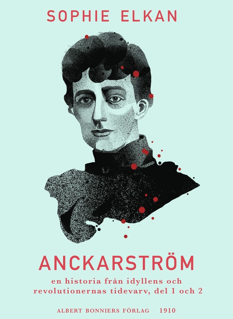 Sophie Elkan - Anckarström : en historia från idyllens och revolutionernas tidevarv, del 1 och 2, E-bok