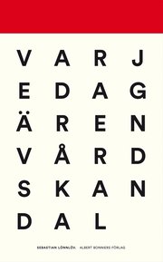 Varje dag är en vårdskandal : reportage från vård och vanvård