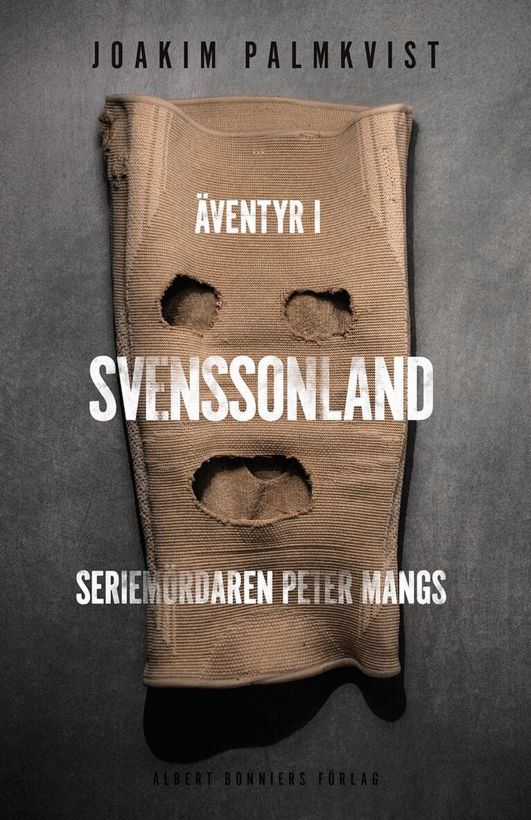 Joakim Palmkvist - Äventyr i Svenssonland : seriemördaren Peter Mangs, Inbunden