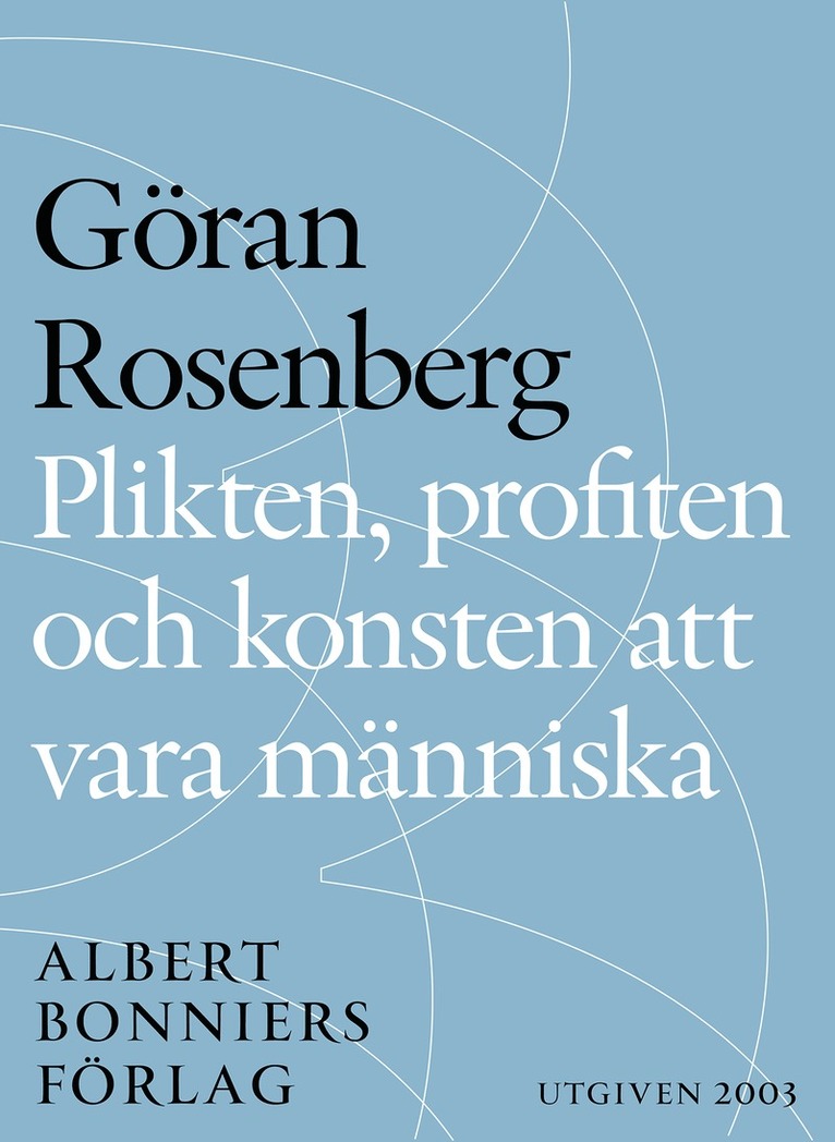 Göran Rosenberg - Plikten, profiten och konsten att vara människa: essä, E-bok