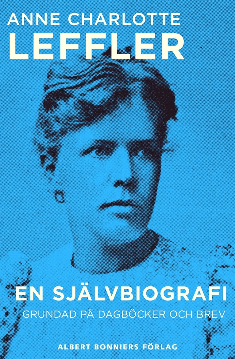 Anne Charlotte Leffler - En självbiografi : grundad på dagböcker och brev, E-bok