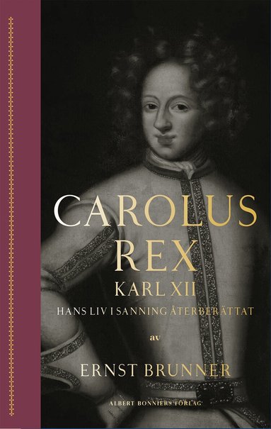 Ernst Brunner - Carolus Rex : Karl XII - hans liv i sanning återberättat, E-bok