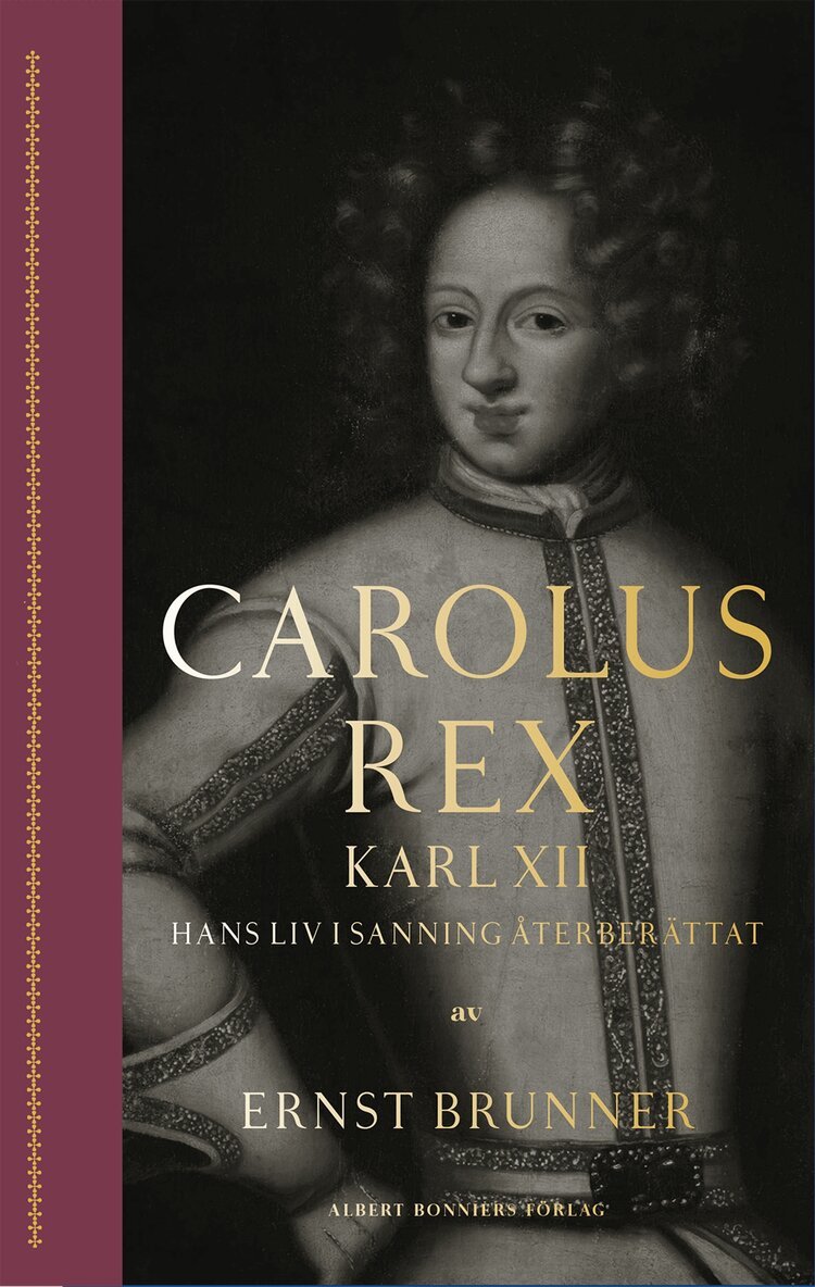 Ernst Brunner - Carolus Rex : Karl XII - hans liv i sanning återberättat, E-bok