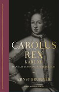 Carolus Rex : Karl XII - hans liv i sanning terberttat