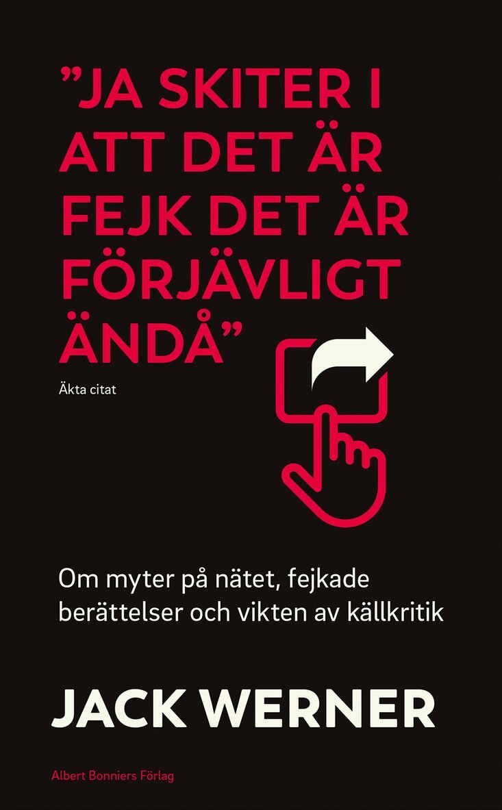 Jack Werner - "Ja skiter i att det är fejk det är förjävligt ändå" : om myter på nätet, fejkade berättelser och vikten av källkritik, Inbunden