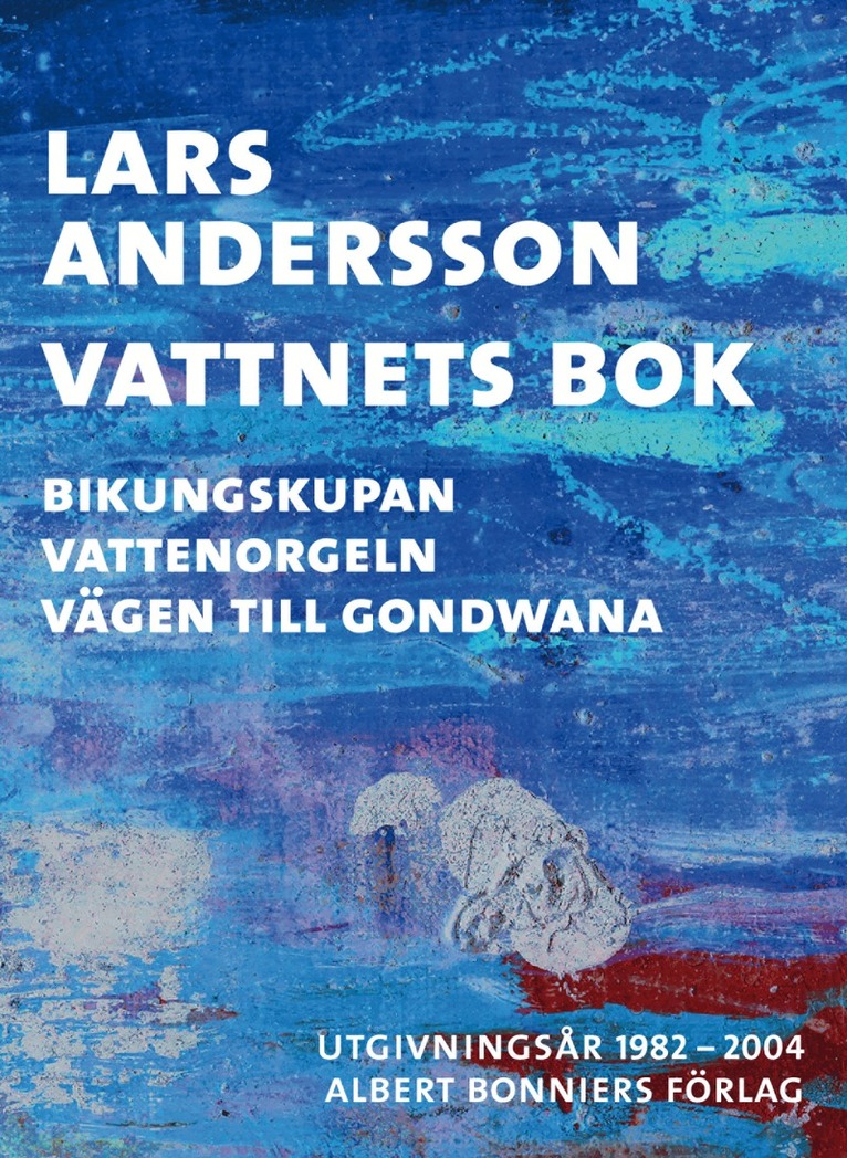 Lars Andersson - Vattnets bok : Bikungskupan; Vattenorgeln; Vägen till Gondwana, E-bok