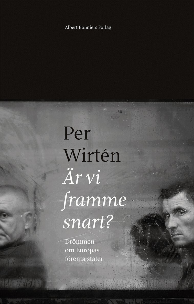 Per Wirtén - Är vi framme snart? :  drömmen om Europas förenta stater, Inbunden