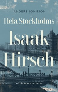 e-Bok Hela Stockholms Isaak Hirsch  grosshandlare, byggherre, donator 1843 1917