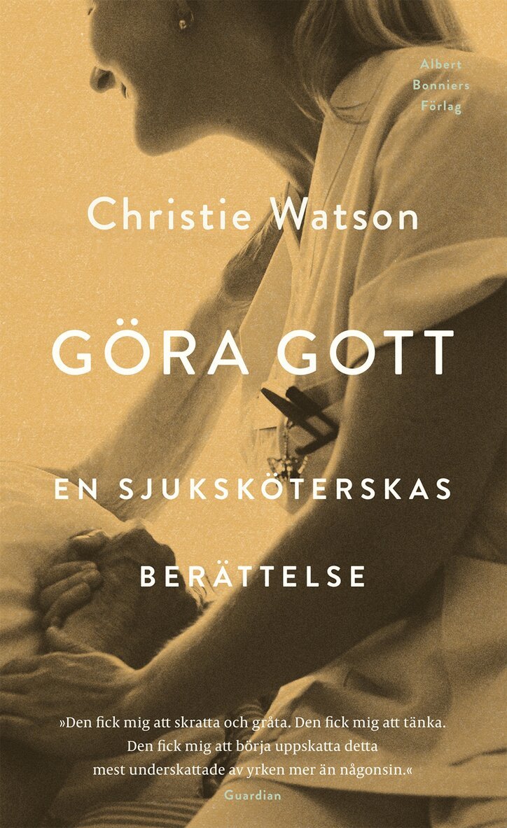 Christie Watson - Göra gott : en sjuksköterskas berättelse, Inbunden