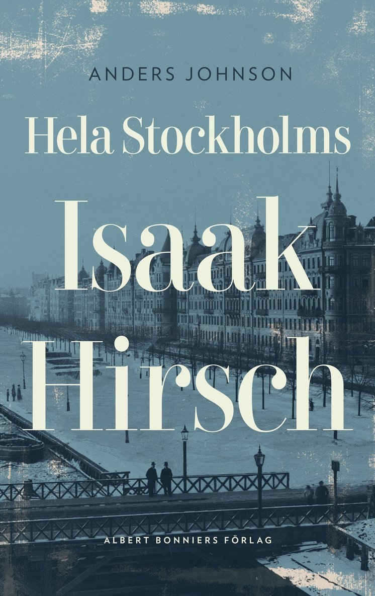 Anders Johnson - Hela Stockholms Isaak Hirsch : grosshandlare, byggherre, donator 1843-1917, E-bok
