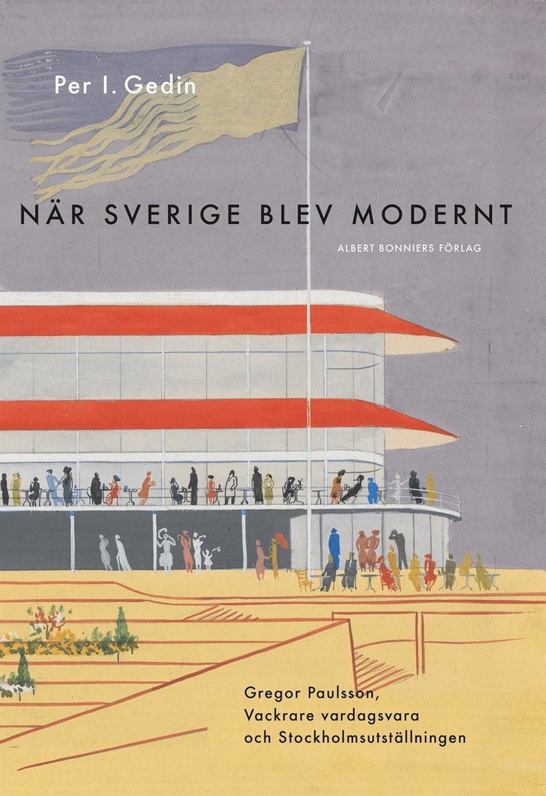 Per I. Gedin - När Sverige blev modernt : Gregor Paulsson, Vackrare vardagsvara, funktionalismen och Stockholmsutställningen 1930, E-bok