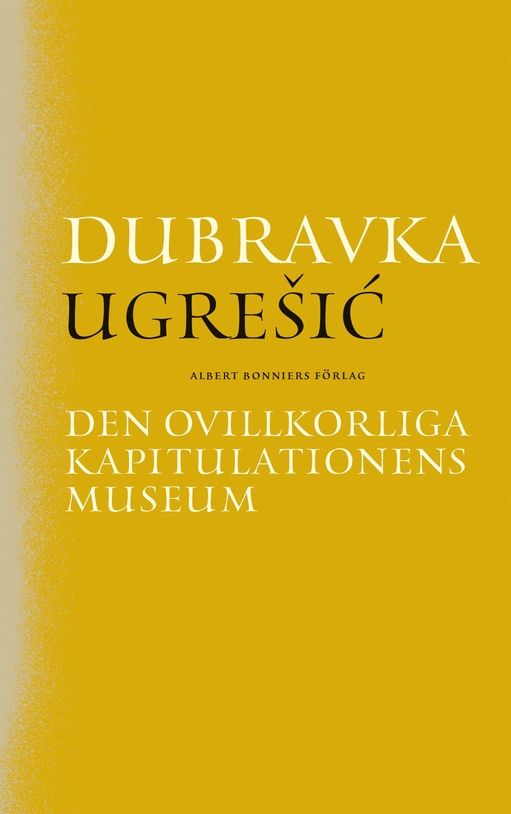 Dubravka Ugresic - Den ovillkorliga kapitulationens museum, E-bok