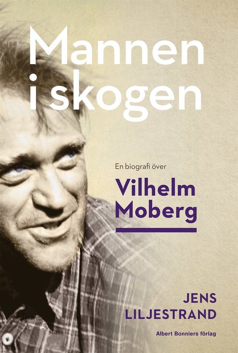 Jens Liljestrand - Mannen i skogen : en biografi över Vilhelm Moberg, E-bok