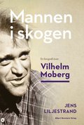 Mannen i skogen : en biografi ver Vilhelm Moberg