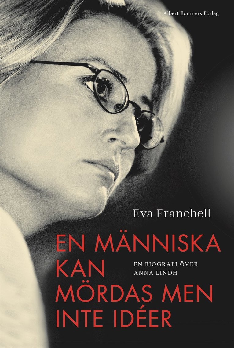 Eva Franchell - En människa kan mördas men inte idéer : en biografi över Anna Lindh, E-bok