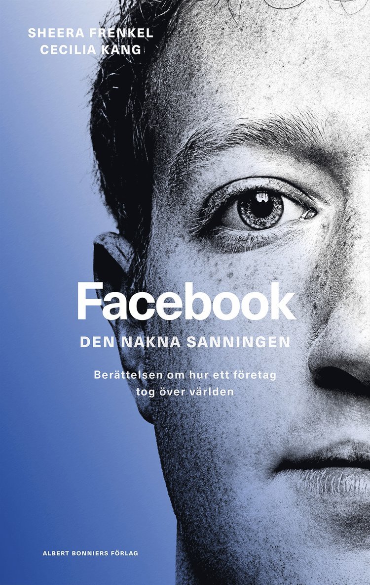 Sheera Frenkel, Cecilia Kang - Facebook - den nakna sanningen : Berättelsen om hur ett företag tog över världen, E-bok