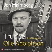 Trubbel : berättelsen om Olle Adolphson