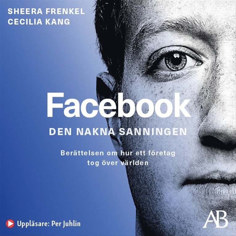 Sheera Frenkel, Cecilia Kang - Facebook - den nakna sanningen : Berättelsen om hur ett företag tog över världen, Ljudbok
