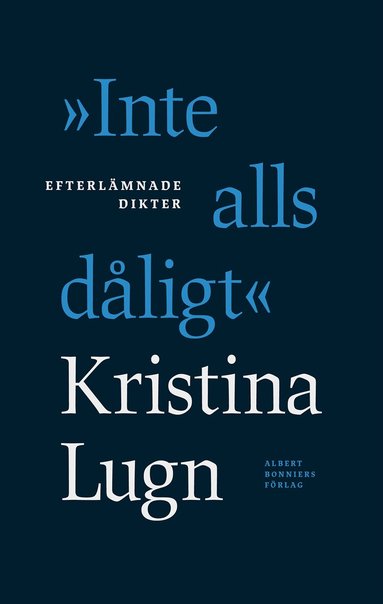 Kristina Lugn - "Inte alls dåligt" : efterlämnade dikter, Inbunden