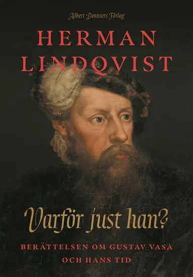 Herman Lindqvist - Varför just han? : berättelsen om Gustav Vasa och hans tid, Inbunden