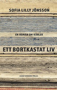 Ett bortkastat liv : En roman om krlek