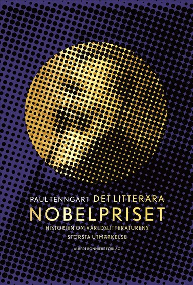 Paul Tenngart - Det litterära Nobelpriset : historien om världslitteraturens största utmärkelse, Inbunden