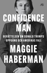 Confidence man : berttelsen om Donald Trumps uppgng och Amerikas fall