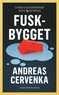 Fuskbygget : så knäckte bostadsmarknaden Sverige och världen