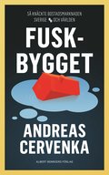 Fuskbygget : så knäckte bostadsmarknaden Sverige och världen