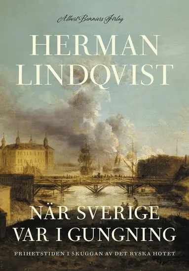 Herman Lindqvist - När Sverige var i gungning : frihetstiden i skuggan av det ryska hotet, Inbunden